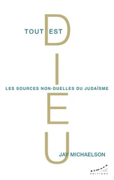 Tout est Dieu - Les sources non-duelles du judaïsme