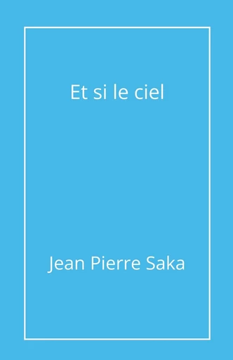 Et si le ciel - Jean Pierre Saka - Librinova