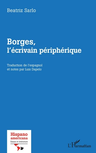 Borges, l'écrivain périphérique - Beatriz Sarlo - Editions L'Harmattan