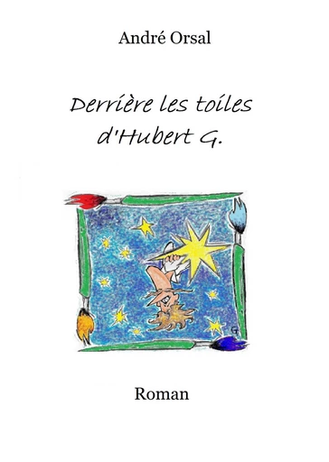 Derrière les toiles d’Hubert G. - André Orsal - Librinova