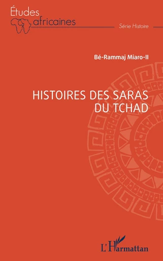 Histoires des Saras du Tchad - Bé-Rammaj Miaro-II - Editions L'Harmattan