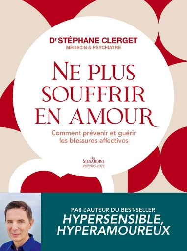 Ne plus souffrir en amour - Comment prévenir et guérir les blessures affectives - Stéphane Clerget - Groupe Musardine