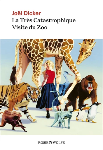 La Très Catastrophique Visite du Zoo - Joël Dicker - Rosie & Wolfe