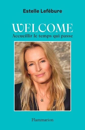 Welcome. Accueillir le temps qui passe - Estelle Lefébure - Flammarion