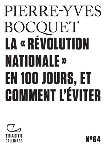 Tracts (N°64) - La "Révolution nationale" en 100 jours, et comment l’éviter - Pierre-Yves Bocquet - Editions Gallimard