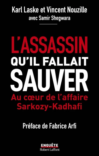 L'assassin qu'il fallait sauver - Au cœur de l'affaire Sarkozy-Kadhafi - Karl Laske, Vincent Nouzille, Samir Shegwara - Groupe Robert Laffont