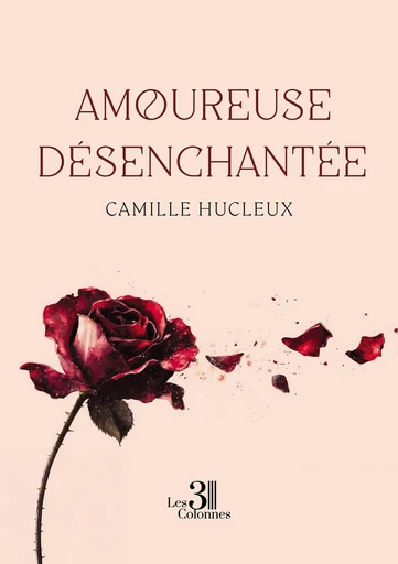 Amoureuse désenchantée - Camille Hucleux - Éditions les 3 colonnes