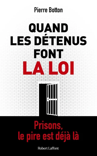 Quand les détenus font la loi - Prisons, le pire est déjà là - Pierre Botton - Groupe Robert Laffont