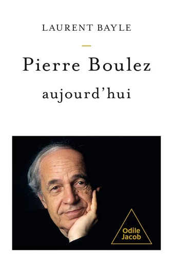 Pierre Boulez aujourd'hui - Laurent Bayle - Odile Jacob