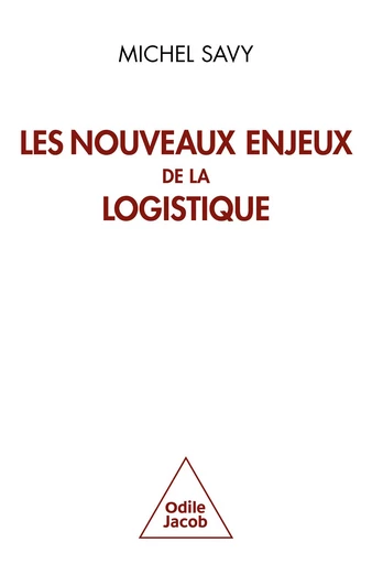 Les Nouveaux Enjeux de la logistique - Michel Savy - Odile Jacob