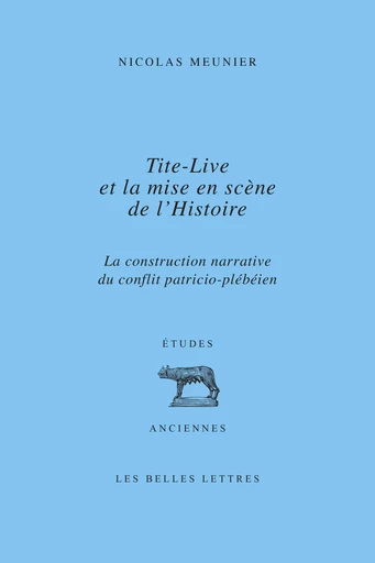 Tite-Live et la mise en scène de l'Histoire - Nicolas Meunier - Les Belles Lettres