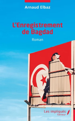 L’Enregistrement de Bagdad - Arnaud Elbaz - Les Impliqués