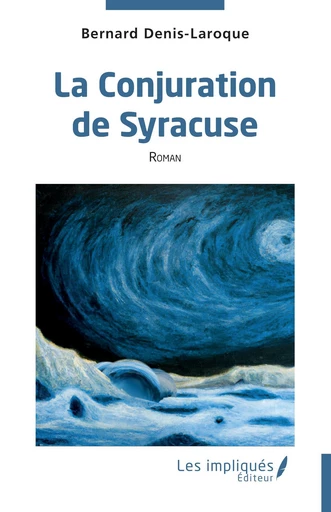 La Conjuration de Syracuse - Bernard Denis-Laroque - Les Impliqués