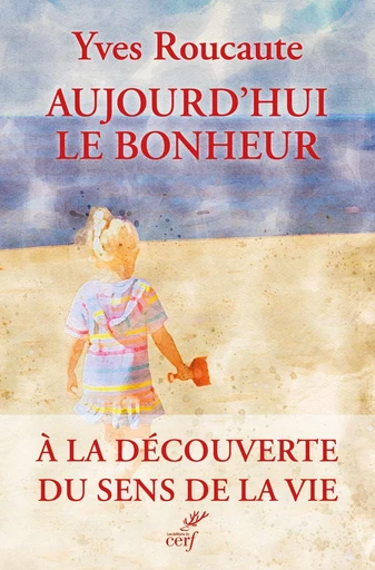 Aujourd'hui le bonheur - Yves Roucaute - Editions du Cerf