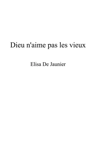 Dieu n'aime pas les vieux - Elisa De Jaunier - Librinova