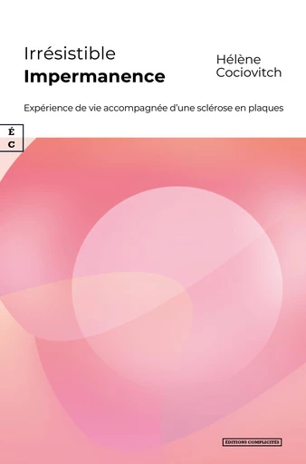 Irrésistible Impermanence - Hélène Cociovitch Elle S’Est Ensuite Orientée Vers le Qi Gong - Art Énergétique Corporel Faisant Partie de la Médecine Chinoise Et A Obtenu le Diplôme d’Enseignante de Qi Gong À l’I.E.Q.G ] - EDITIONS COMPLICITES