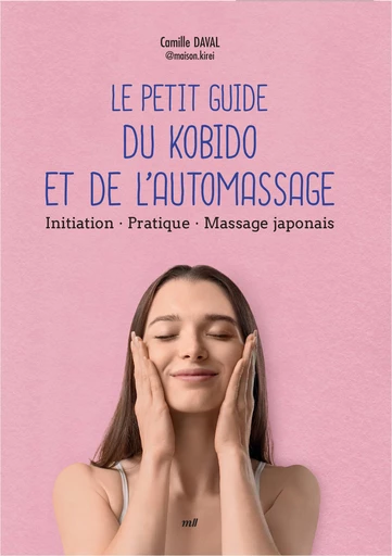 Le Petit Guide du kobido et de l'automassage : Initiation, Pratique, Massage japonais - Camille Daval - mercileslivres