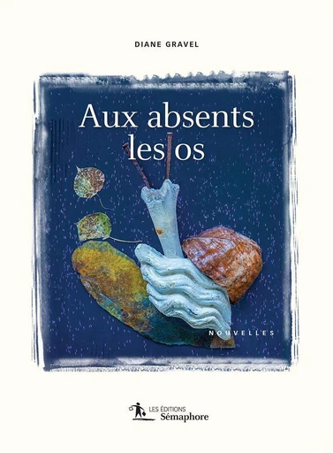 Aux absents les os - DIane Gravel - Éditions Sémaphore