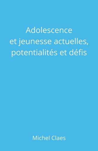 Adolescence et jeunesse actuelles,  potentialités et défis - Michel Claes - Librinova