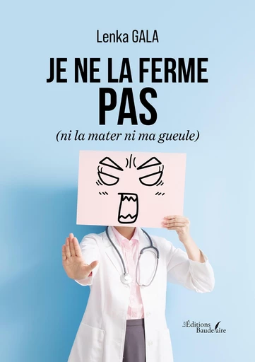 Je ne la ferme pas (ni la mater ni ma gueule) - Gala Lenka - Éditions Baudelaire