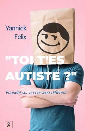 « Toi, t’es autiste ? » - Yannick Felix - Librinova