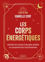 Les corps énergétiques - Identifier les champs d'énergies subtiles et comprendre leur fonctionnement