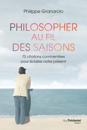 Philosopher au fil des saisons - 70 citations commentées pour éclairer notre présent