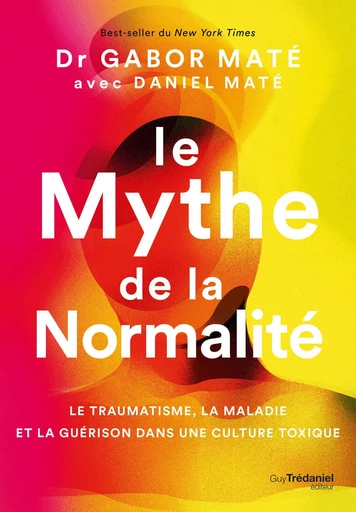 Le Mythe de la normalité - Le traumatisme, la maladie et la guérison dans une culture toxique - Gabor Maté, Daniel Maté - Tredaniel