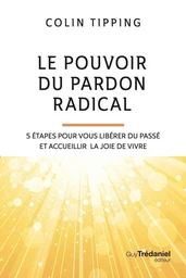 Le pouvoir du pardon radical - 5 étapes pour vous libérer du passé et accueillir la joie de vivre