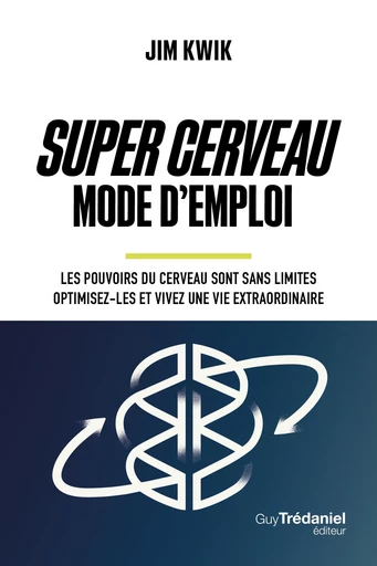 Super Cerveau Mode d'emploi - Les pouvoirs du cerveau sont sans limites - optimisez-les et vivez une vie extraordinaire - Jim Kwik - Tredaniel