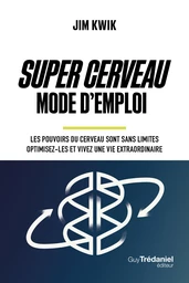 Super Cerveau Mode d'emploi - Les pouvoirs du cerveau sont sans limites - optimisez-les et vivez une vie extraordinaire