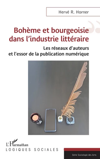 Bohème et bourgeoisie dans l’industrie littéraire - Hervé R. Horner - Editions L'Harmattan