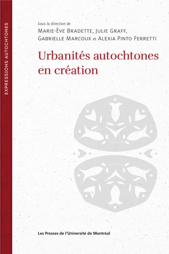 Urbanités autochtones en création - Marie-Ève Bradette, Julie Graff, Gabrielle Marcoux, Alexia Pinto Ferretti - Presses de l'Université de Montréal