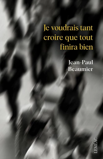 Je voudrais tant croire que tout finira bien - Jean-Paul Beaumier - Leméac Éditeur