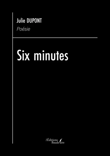 Six minutes - Dupont Julie - Éditions Baudelaire