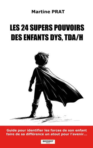 Les 24 super pouvoirs des enfants DYS, TDA/H - Martine Prat - Éditions Brissot