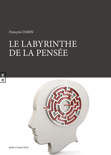 Le labyrinthe de la pensée - François Dabin - EDITIONS COMPLICITES