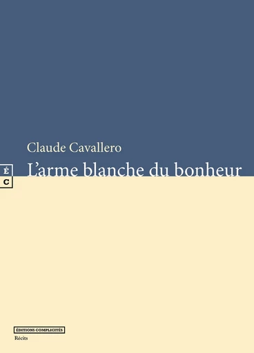 L’arme blanche du bonheur - Claude Cavallero - EDITIONS COMPLICITES