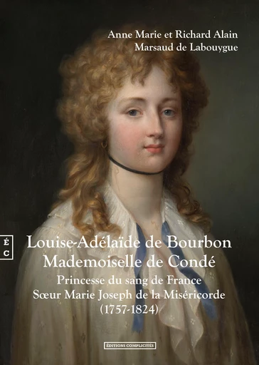 Louise-Adélaïde de Bourbon, Mademoiselle de Condé - Anne Marie Marsaud de Labouygue, Richard Alain Marsaud De Labouygue - EDITIONS COMPLICITES