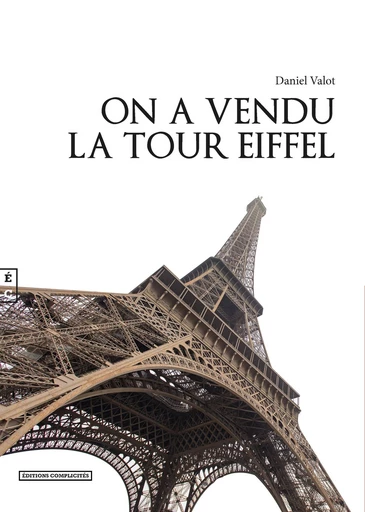 On a vendu la tour Eiffel - Daniel Valot - EDITIONS COMPLICITES