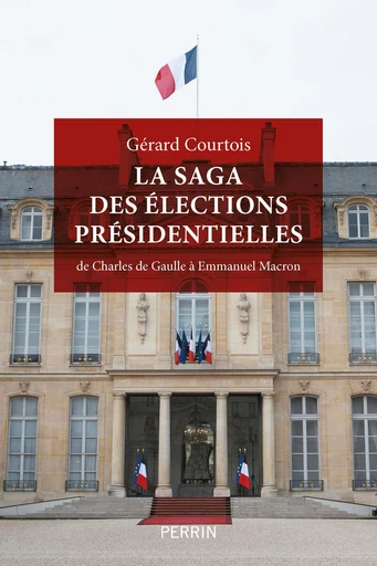 La saga des élections présidentielles - Gérard COURTOIS - Place des éditeurs