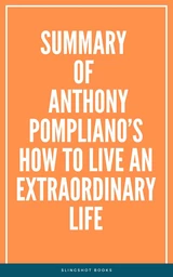 Summary of Anthony Pompliano’s How To Live An Extraordinary Life