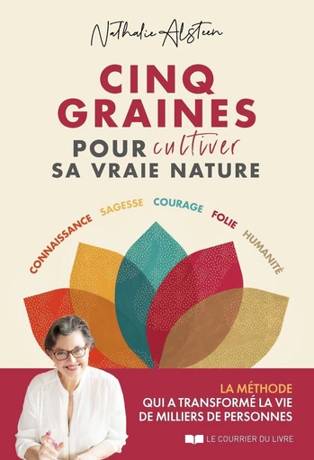 Cinq graines pour cultiver sa vraie nature - Connaissance, sagesse, courage, folie, humanité - Nathalie Alsteen - Courrier du livre