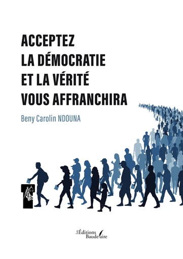 Acceptez la démocratie et la vérité vous affranchira - Beny Ndouna Carolin - Éditions Baudelaire