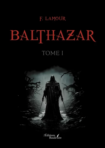 Balthazar - tome I - Lamour F. - Éditions Baudelaire