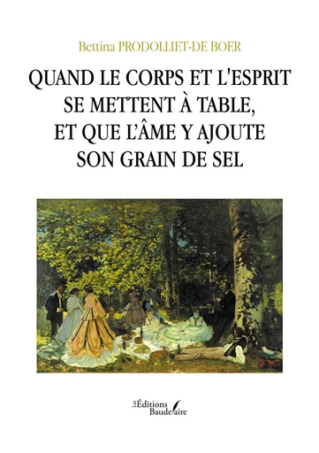 Quand le corps et l'esprit se mettent à table, et que l’âme y ajoute son grain de sel - Prodolliet-de Bettina Boer - Éditions Baudelaire