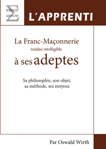 La Franc-Maçonnerie rendue intelligible à ses adeptes - Oswald Wirth - EDITIONS COMPLICITES