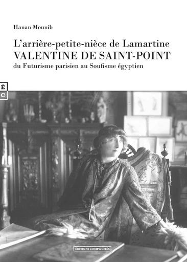 L’arrière-petite-nièce de Lamartine, Valentine de Saint-Point, Du Futurisme parisien au Soufisme égyptien - Hanan Mounib - EDITIONS COMPLICITES