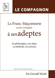 La Franc-Maçonnerie rendue intelligible à ses adeptes