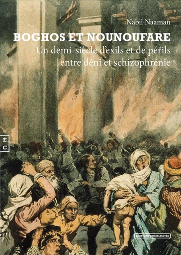 Boghos et Nounoufare, Un demi-siècle d’exils et de périls entre déni et schizophrénie - Nabil Naaman - EDITIONS COMPLICITES